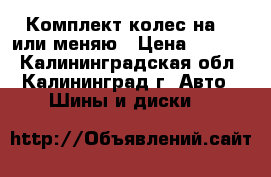 Комплект колес на 15 или меняю › Цена ­ 6 000 - Калининградская обл., Калининград г. Авто » Шины и диски   